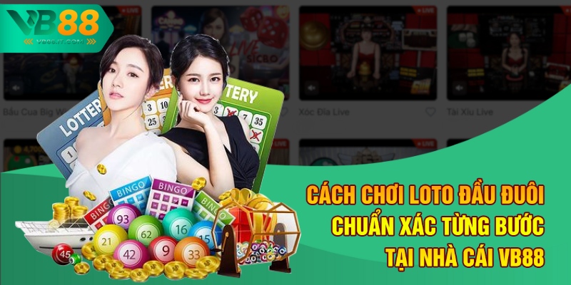 Cách Chơi Loto Đầu Đuôi Chuẩn Xác Từng Bước Tại Nhà Cái VB88