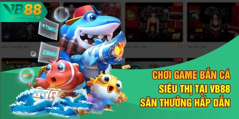choi game ban ca sieu thi tai vb88 – san thuong hap dan 1