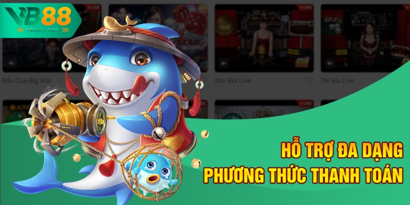 Cách Nạp Tiền Chơi Bắn Cá Online An Toàn và Đơn Giản tại VB88 2 Hỗ trợ đa dạng phương thức thanh toán