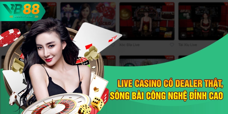 Live casino có dealer thật, sòng bài công nghệ đỉnh cao