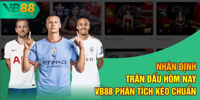 Nhận Định Trận Đấu Hôm Nay VB88 - Phân Tích Kèo Chuẩn