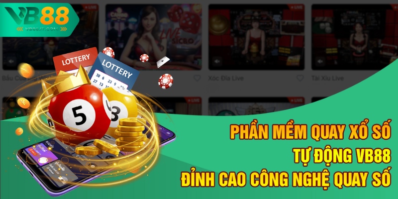 Phần Mềm Quay Xổ Số Tự Động VB88 - Đỉnh Cao Công Nghệ Quay Số