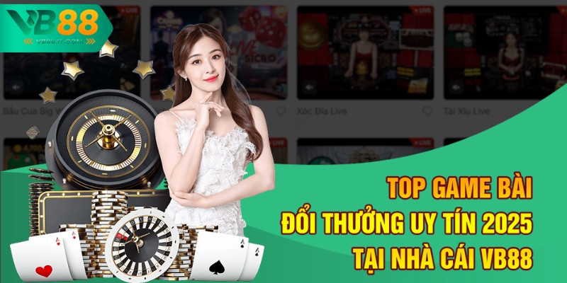 Top Game Bài Đổi Thưởng Uy Tín 2025 Tại Nhà Cái VB88
