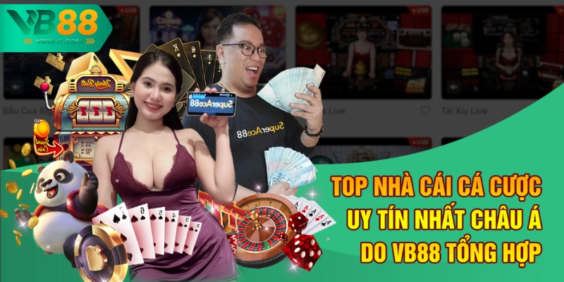Top Nhà Cái Cá Cược Uy Tín Nhất Châu Á Do VB88 Tổng Hợp